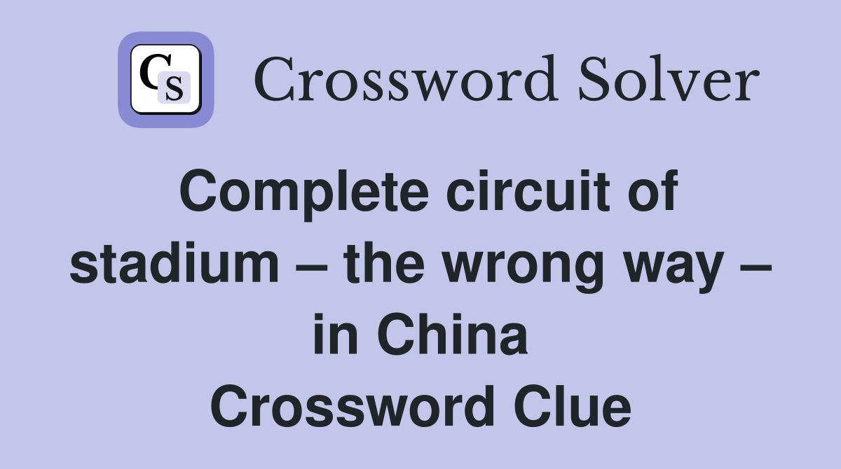 Complete circuit of stadium the wrong way in China Crossword Clue